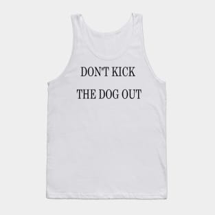 Don't Kick The Dog Out Tank Top